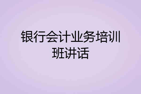 银行会计业务培训班讲话