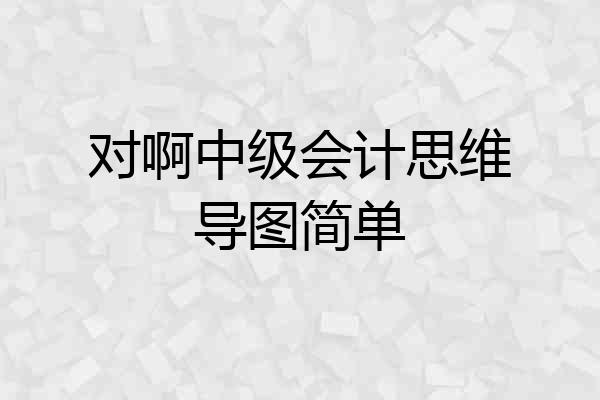 对啊中级会计思维导图简单