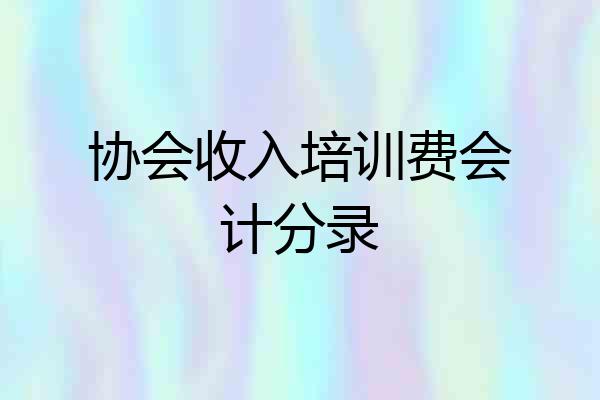 协会收入培训费会计分录