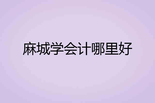 麻城学会计哪里好