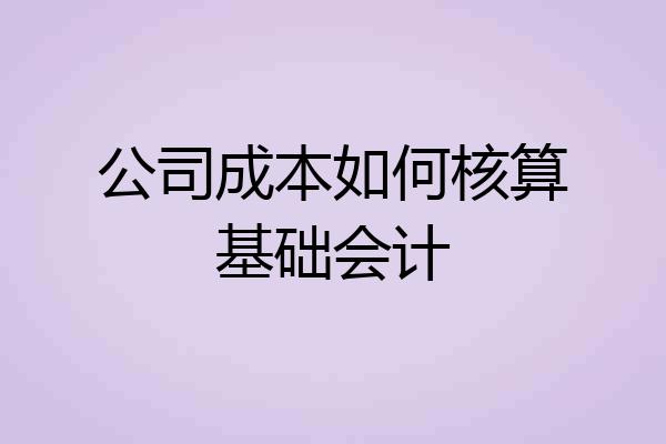 公司成本如何核算基础会计