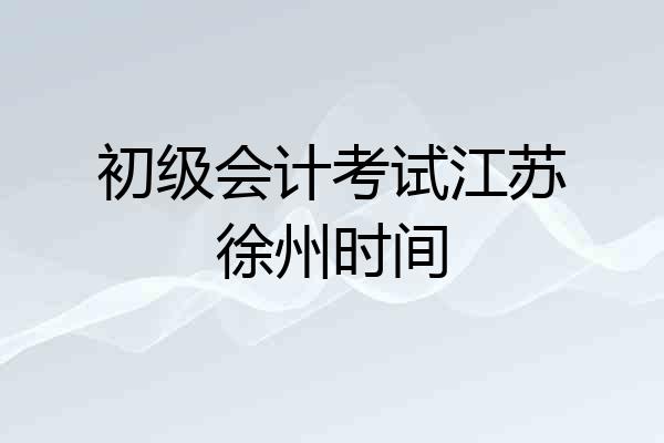 初级会计考试江苏徐州时间