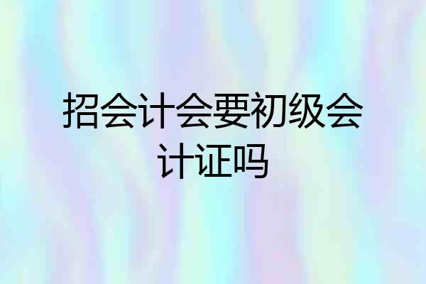 招会计会要初级会计证吗