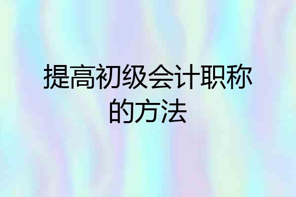 提高初级会计职称的方法