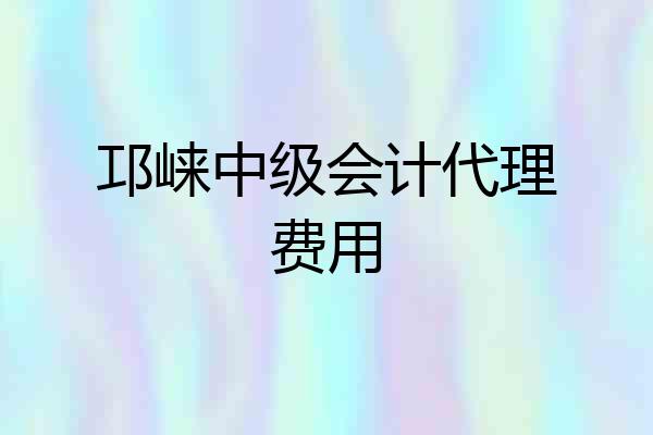 邛崃中级会计代理费用