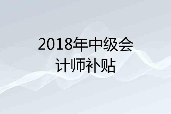 2018年中级会计师补贴
