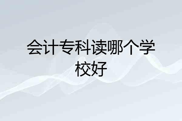 会计专科读哪个学校好