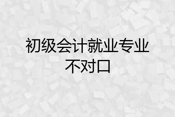 初级会计就业专业不对口