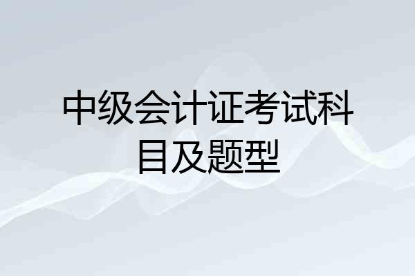 中级会计证考试科目及题型