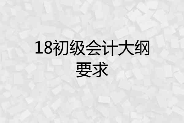 18初级会计大纲要求