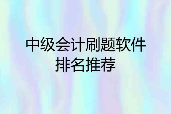 中级会计刷题软件排名推荐