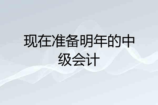 现在准备明年的中级会计