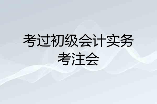 考过初级会计实务考注会