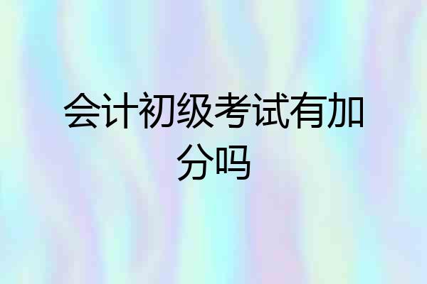 会计初级考试有加分吗