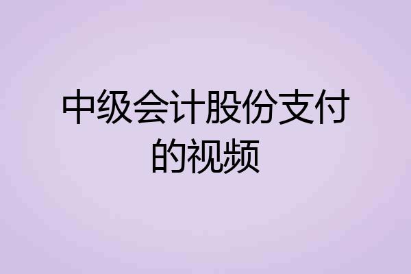 中级会计股份支付的视频