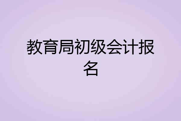 教育局初级会计报名
