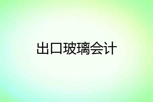 出口玻璃会计
