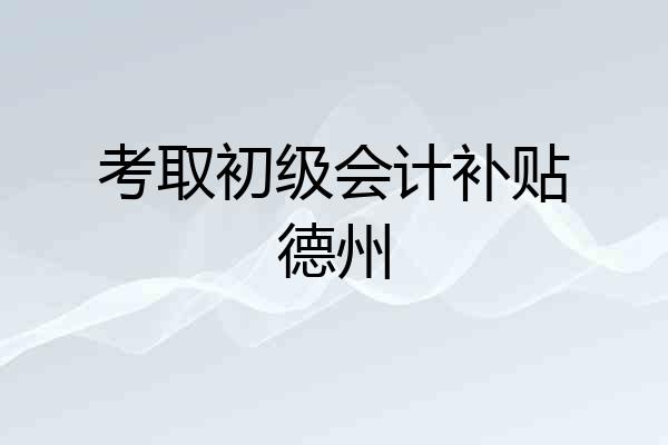 考取初级会计补贴德州