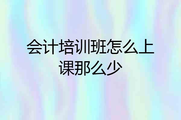 会计培训班怎么上课那么少