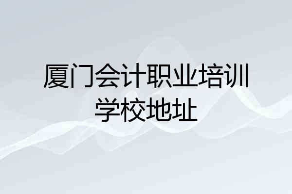 厦门会计职业培训学校地址