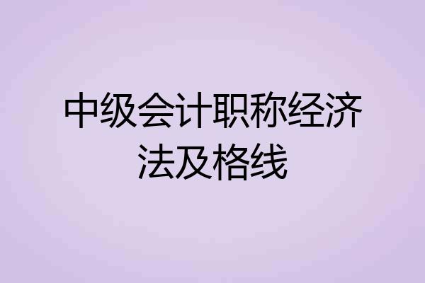 中级会计职称经济法及格线