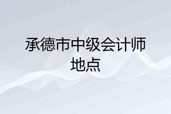 承德市中级会计师地点