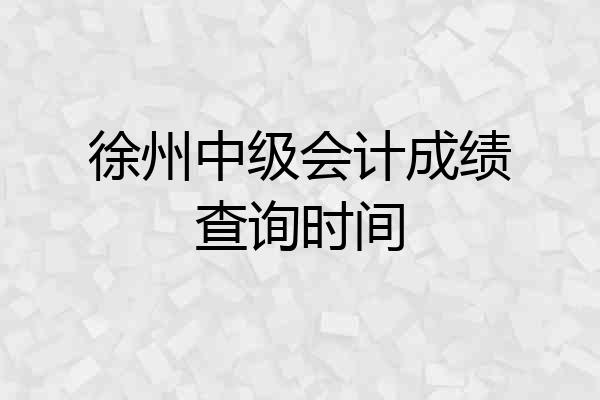 徐州中级会计成绩查询时间