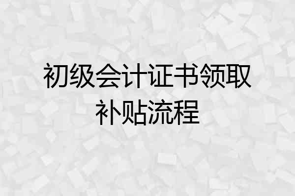 初级会计证书领取补贴流程