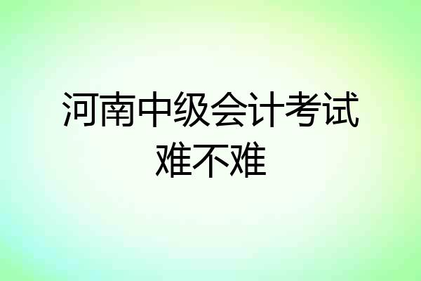 河南中级会计考试难不难