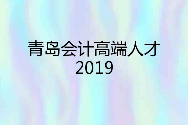 青岛会计高端人才2019