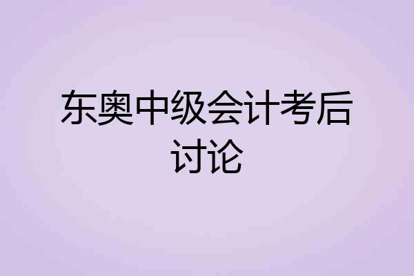 东奥中级会计考后讨论