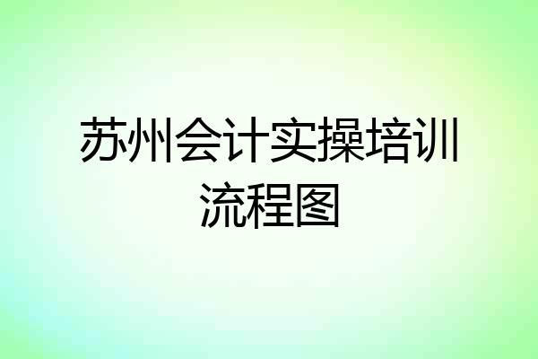 苏州会计实操培训流程图