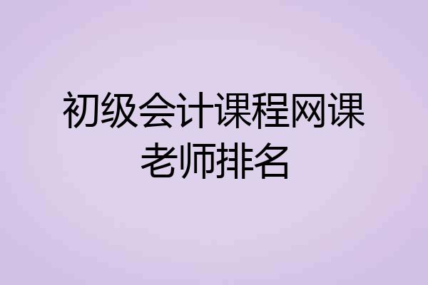 初级会计课程网课老师排名