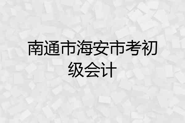 南通市海安市考初级会计