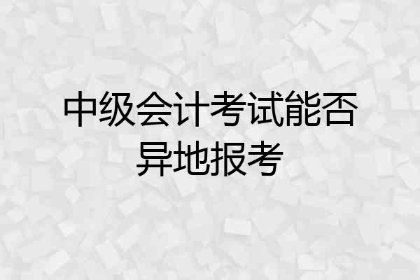 中级会计考试能否异地报考