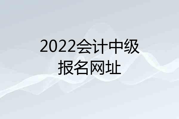 2022会计中级报名网址