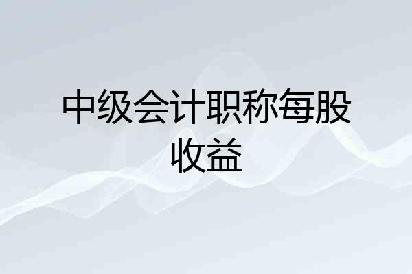中级会计职称每股收益
