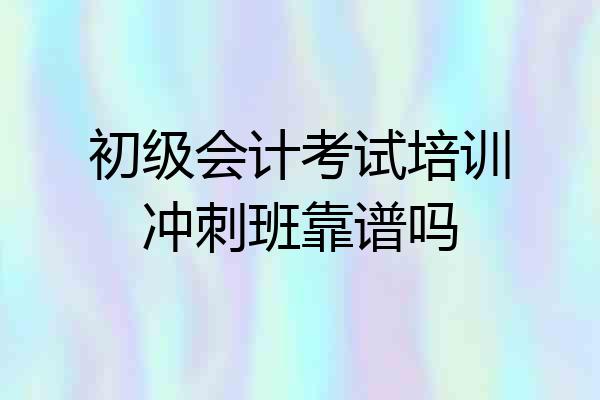 初级会计考试培训冲刺班靠谱吗