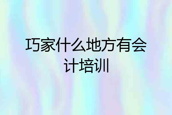 巧家什么地方有会计培训