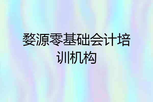 婺源零基础会计培训机构