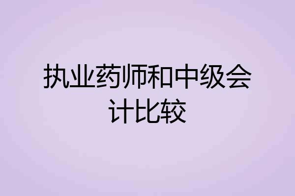 执业药师和中级会计比较
