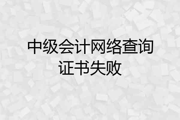 中级会计网络查询证书失败