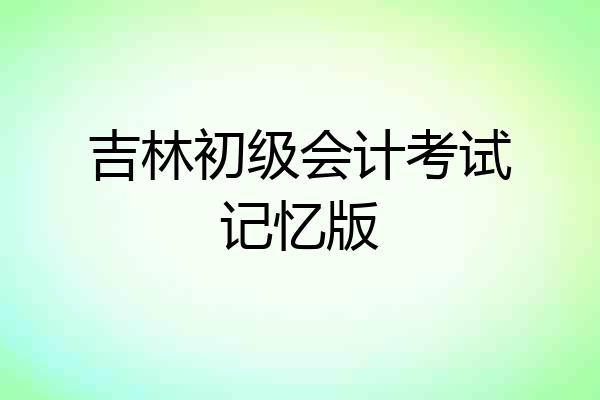 吉林初级会计考试记忆版