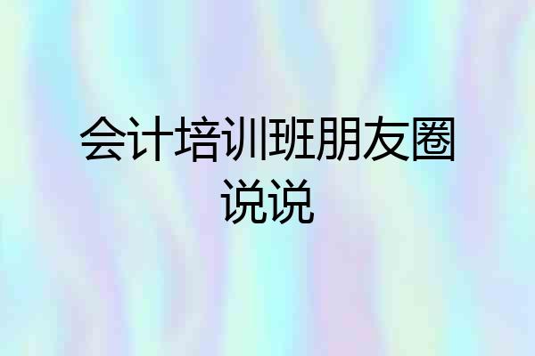 会计培训班朋友圈说说