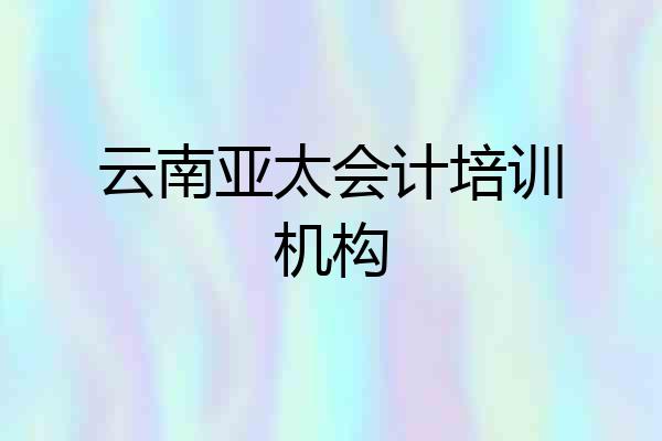 云南亚太会计培训机构