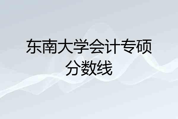 东南大学会计专硕分数线