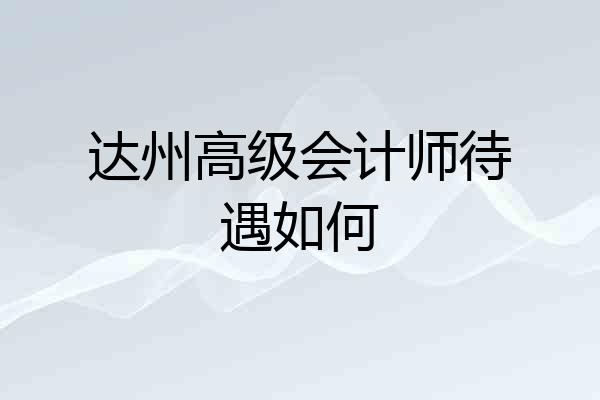 达州高级会计师待遇如何