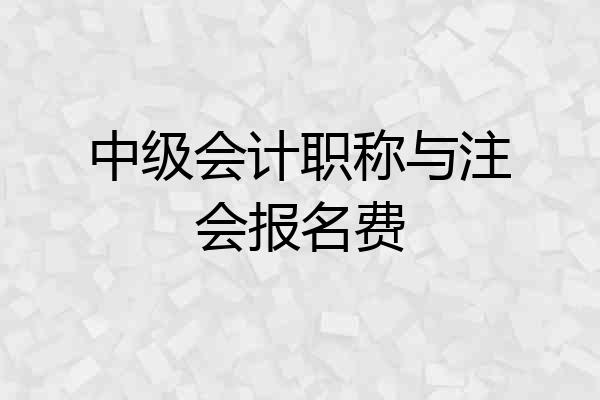 中级会计职称与注会报名费