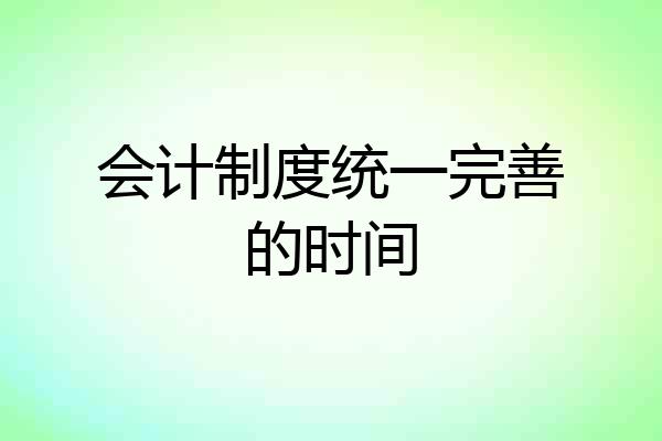 会计制度统一完善的时间