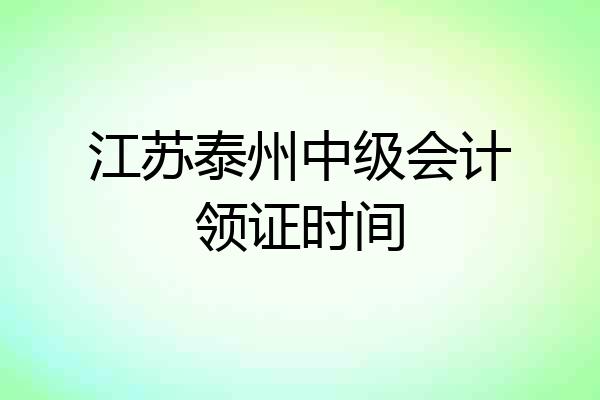 江苏泰州中级会计领证时间